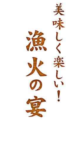 美味しく楽しい！漁火の宴